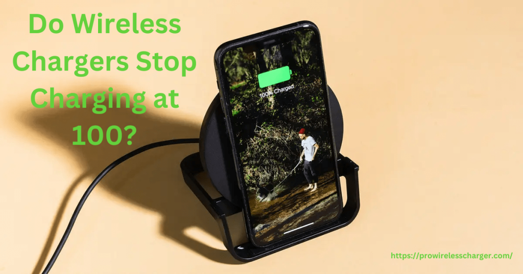 Do Wireless Chargers Stop Charging at 100?
