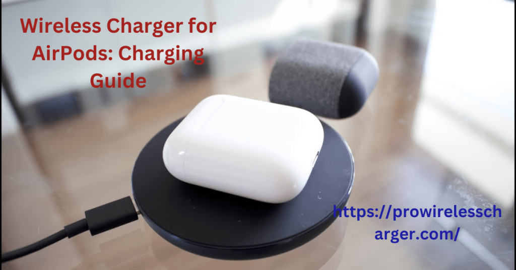 Wireless Charger for AirPods: Charging Guide