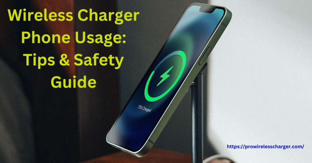 Wireless Charger Phone Usage Tips & Safety guide