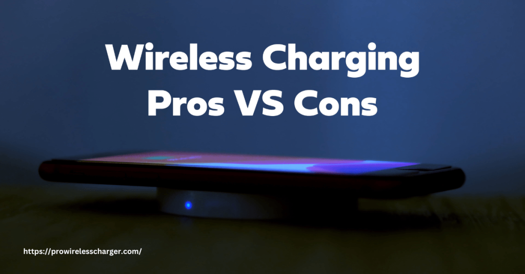 Wireless Chargers Pros and Cons: Are They Worth It?