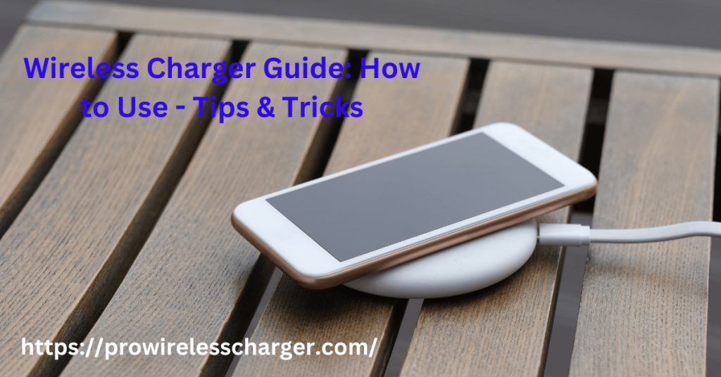 Wireless Charger Guide: How to Use - Tips & Tricks