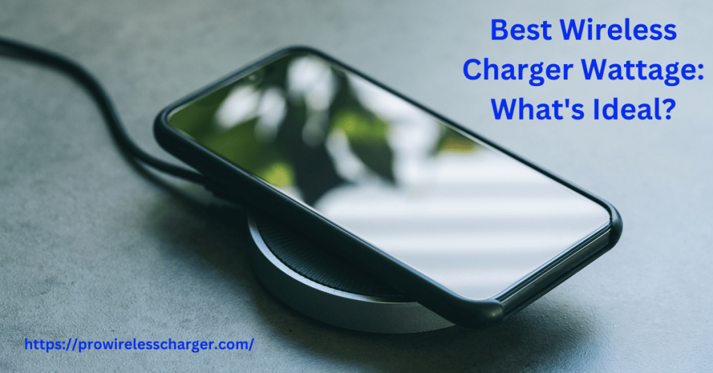 Best Wireless Charger Wattage: What's Ideal?